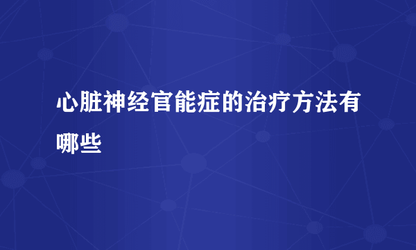 心脏神经官能症的治疗方法有哪些