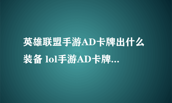 英雄联盟手游AD卡牌出什么装备 lol手游AD卡牌出装一览