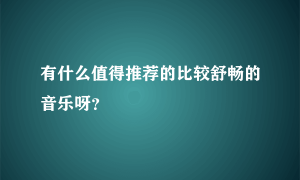 有什么值得推荐的比较舒畅的音乐呀？