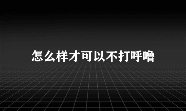 怎么样才可以不打呼噜