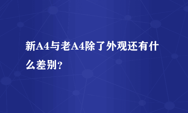 新A4与老A4除了外观还有什么差别？