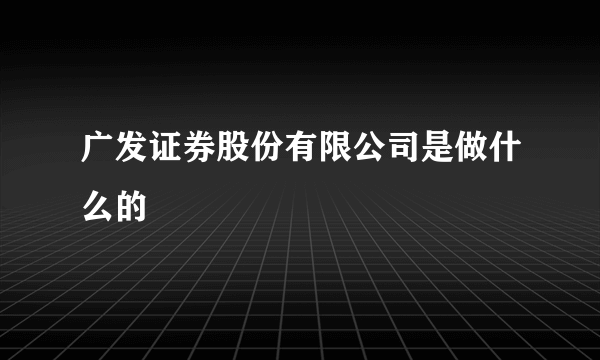 广发证券股份有限公司是做什么的