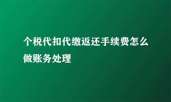 个税代扣代缴返还手续费怎么做账务处理