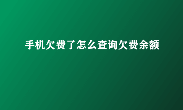 手机欠费了怎么查询欠费余额