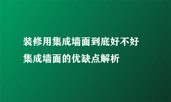 装修用集成墙面到底好不好  集成墙面的优缺点解析