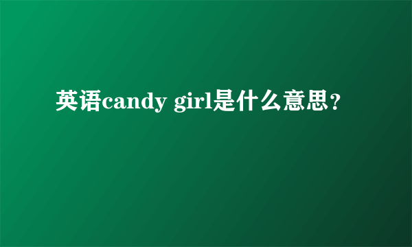 英语candy girl是什么意思？