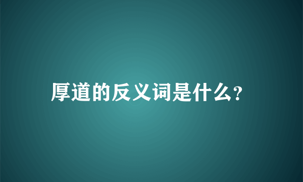 厚道的反义词是什么？