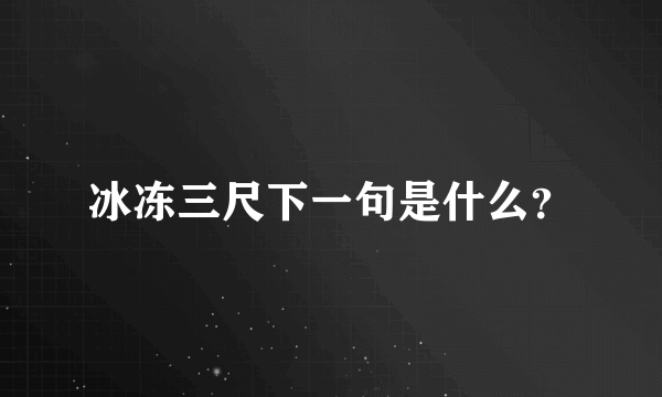 冰冻三尺下一句是什么？