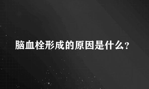 脑血栓形成的原因是什么？