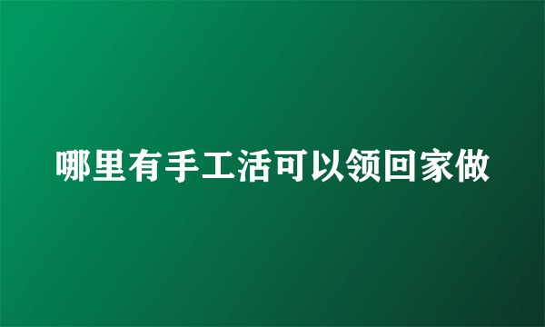 哪里有手工活可以领回家做