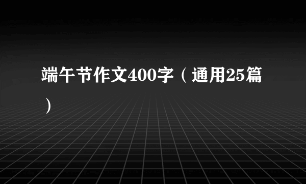 端午节作文400字（通用25篇）