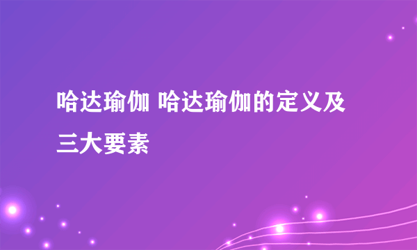 哈达瑜伽 哈达瑜伽的定义及三大要素