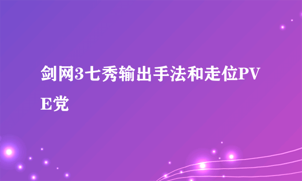 剑网3七秀输出手法和走位PVE党