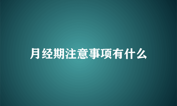 月经期注意事项有什么