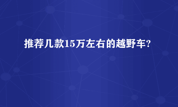 推荐几款15万左右的越野车?