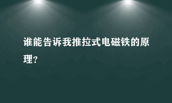 谁能告诉我推拉式电磁铁的原理？