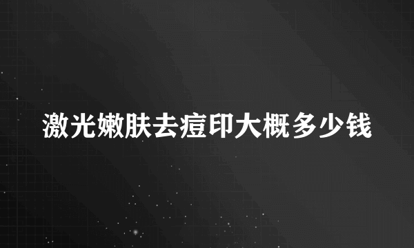 激光嫩肤去痘印大概多少钱