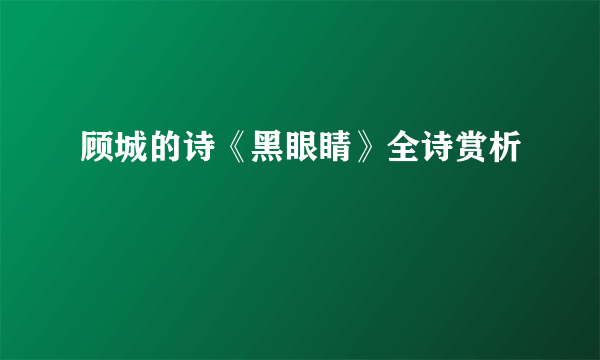 顾城的诗《黑眼睛》全诗赏析