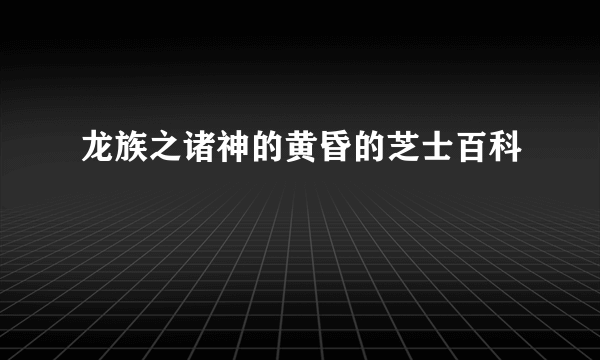 龙族之诸神的黄昏的芝士百科