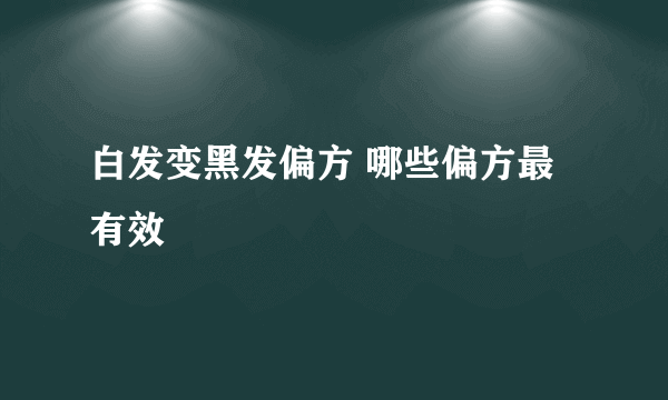 白发变黑发偏方 哪些偏方最有效