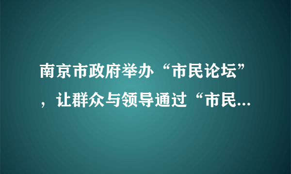 南京市政府举办“市民论坛”，让群众与领导通过“市民论坛”方式，进行面对面交流。这有利于[     ]①人民群众参与国家政治生活，拓宽民主参与渠道②人民群众民主意识的增强③政府决策更加科学、完善④人民群众直接行使管理国家的权力 A．①③④   B．②③④   C．①②④   D．①②③