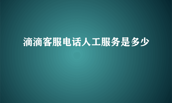 滴滴客服电话人工服务是多少