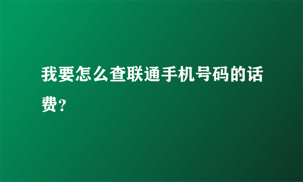 我要怎么查联通手机号码的话费？