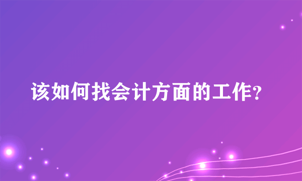 该如何找会计方面的工作？