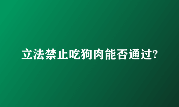 立法禁止吃狗肉能否通过?