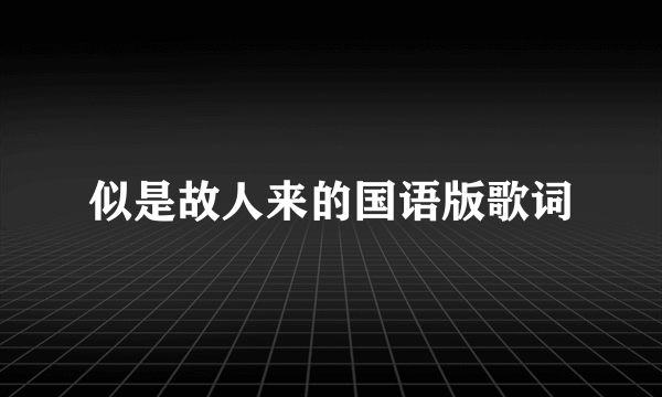 似是故人来的国语版歌词