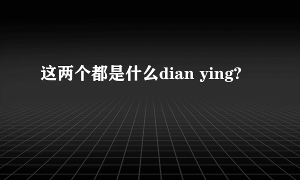 这两个都是什么dian ying?