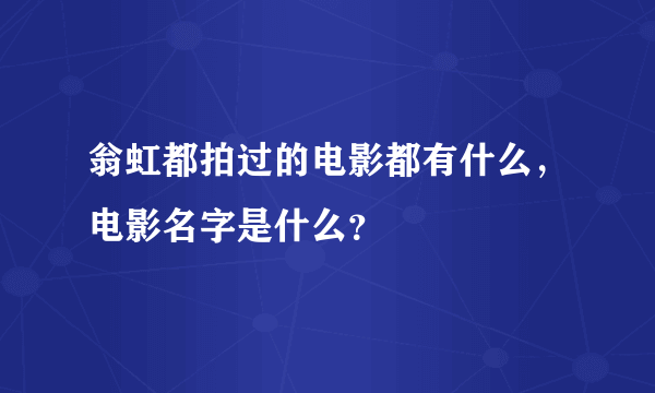 翁虹都拍过的电影都有什么，电影名字是什么？