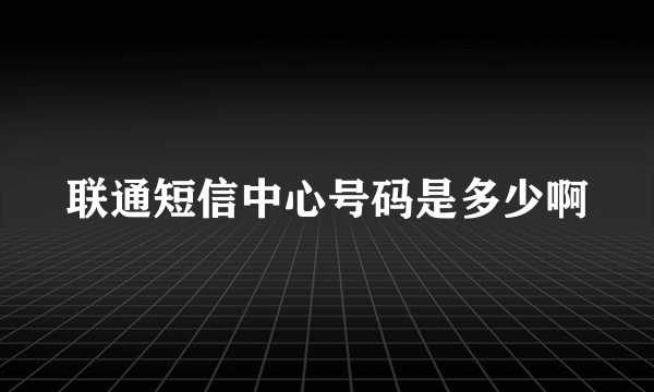 联通短信中心号码是多少啊