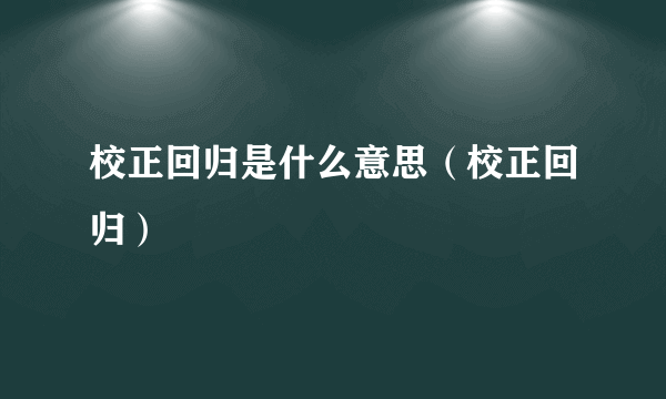 校正回归是什么意思（校正回归）