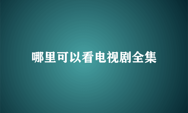 哪里可以看电视剧全集