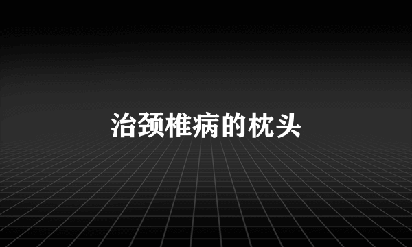 治颈椎病的枕头