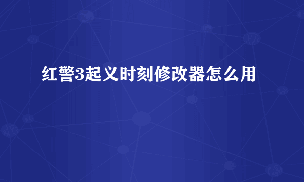 红警3起义时刻修改器怎么用