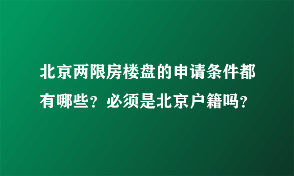 北京两限房楼盘的申请条件都有哪些？必须是北京户籍吗？