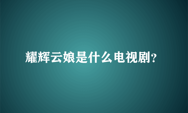 耀辉云娘是什么电视剧？