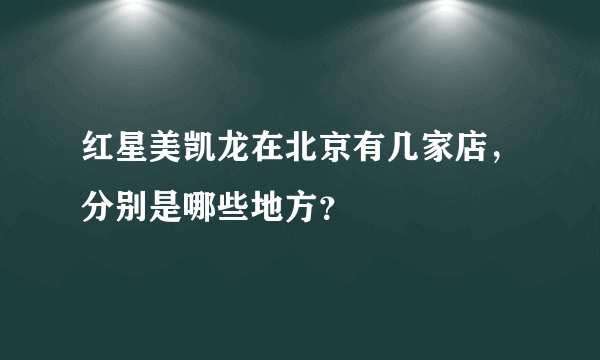 红星美凯龙在北京有几家店，分别是哪些地方？