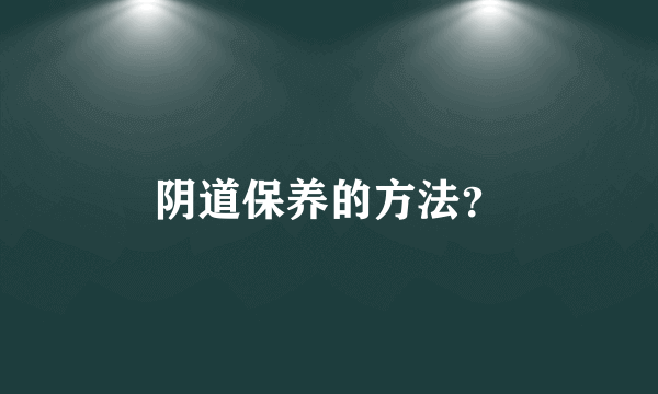 阴道保养的方法？