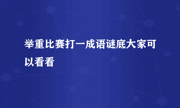 举重比赛打一成语谜底大家可以看看