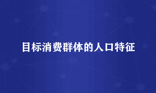 目标消费群体的人口特征