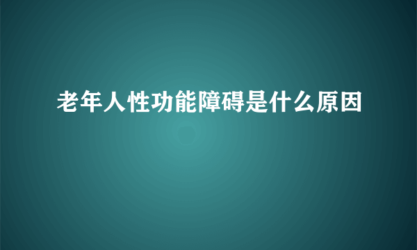 老年人性功能障碍是什么原因