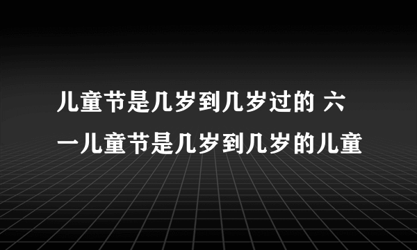 儿童节是几岁到几岁过的 六一儿童节是几岁到几岁的儿童