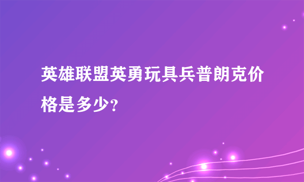 英雄联盟英勇玩具兵普朗克价格是多少？