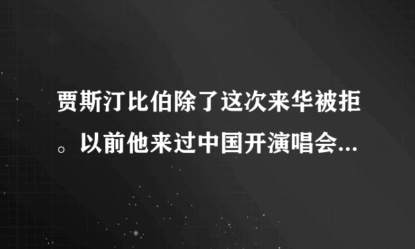 贾斯汀比伯除了这次来华被拒。以前他来过中国开演唱会吗，是什么时候，都在哪，一共多少次？