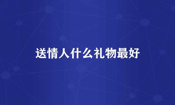 送情人什么礼物最好