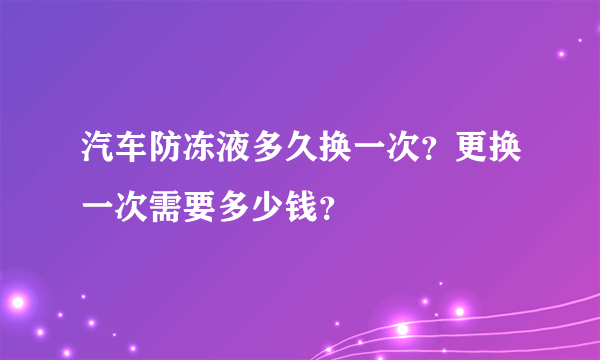 汽车防冻液多久换一次？更换一次需要多少钱？