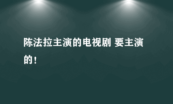 陈法拉主演的电视剧 要主演的！